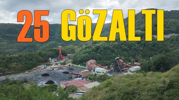  Maden kazasıyla ilgili 25 kişi hakkında gözaltı kararı. 