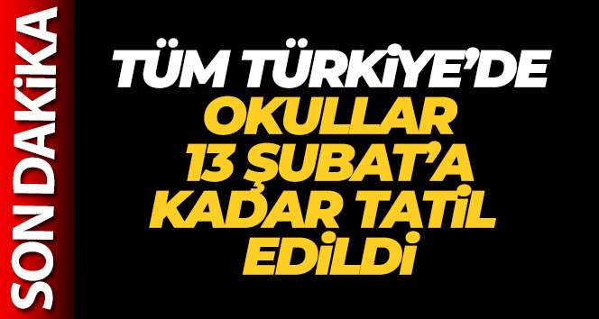 Tüm Türkiye'de okullar 13 Şubat'a kadar tatil.