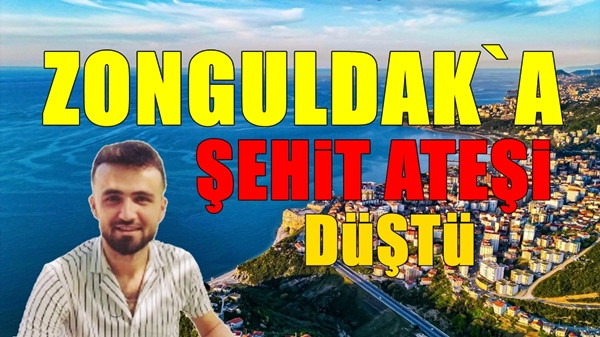 Zonguldak`a şehit ateşi düştü. 